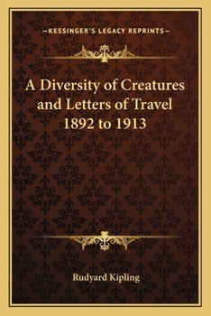 The New World Edition of the Works of Rudyard Kipling: A Diversity of Creatures. Letters of Travel, 1892-1913