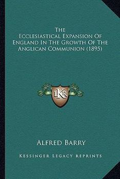 Paperback The Ecclesiastical Expansion Of England In The Growth Of The Anglican Communion (1895) Book