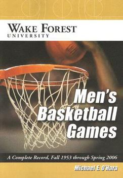 Paperback Wake Forest University Men's Basketball Games: A Complete Record, Fall 1953 Through Spring 2006 Book