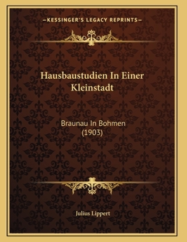 Paperback Hausbaustudien In Einer Kleinstadt: Braunau In Bohmen (1903) [German] Book