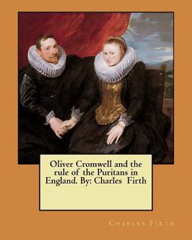 Paperback Oliver Cromwell and the rule of the Puritans in England. By: Charles Firth Book