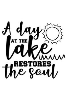A Day At The Lake Restores The Soul: Lined Blank Notebook Journal With Funny Sassy Sayings, Great Gifts For Coworkers, Employees, Women, And Family