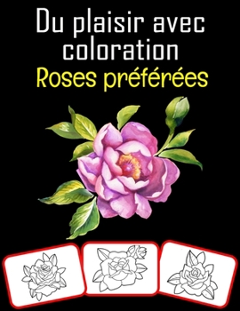 Paperback Du plaisir avec Coloration Roses préférées: Roses préférés Photos, colorant et apprentissage livre avec amusement pour enfants (60 pages, au moins 30 [French] Book