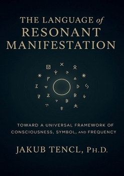 Paperback The Language of Resonant Manifestation: Toward a Universal Framework of Consciousness, Symbol, and Frequency Book