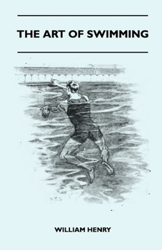 Paperback The Art Of Swimming - Containing Some Tips On: The Breast-Stroke, The Leg Stroke, The Arm Movements, The Side Stroke And Swimming On Your Back Book
