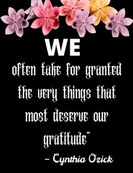 Paperback We often take for granted the very things that most deserve our gratitude" - Cynthia Ozick: A 52 Week Guide To Cultivate An Attitude Of Gratitude: Gra Book