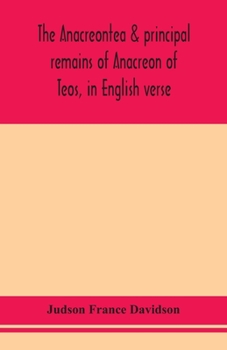 The Anacreontea & principal remains of Anacreon of Teos, in English verse. With an essay, notes, and additional poems