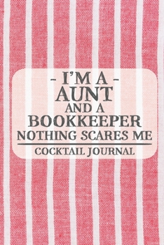 I'm a Aunt and a Bookkeeper Nothing Scares Me Cocktail Journal: Blank Cocktail Journal to Write in for Women, Bartenders, Drink and Alcohol Log, ... for Women, Wife, Mom, Aunt (6x9 120 pages)