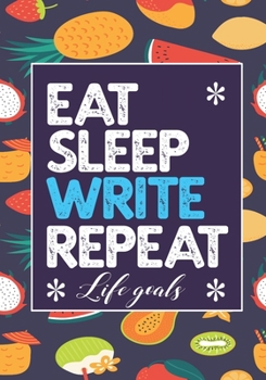 EAT SLEEP WRITE REPEAT LIFE GOALS: Notebook to Write In for Men - Women | Lined Paper | Motivational Quotes Journal (Inspirational Journals to Write In