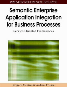 Hardcover Semantic Enterprise Application Integration for Business Processes: Service-Oriented Frameworks Book