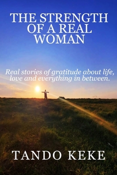 Paperback The Strength of a Real Woman: Real stories of gratitude about life, love and everything in between. Book