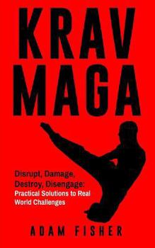Paperback Krav Maga: Disrupt, Damage, Destroy, Disengage: Practical Solutions to Real World Challenges Book