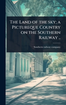 The Land of the sky; a Pictureque Country on the Southern Railway ..