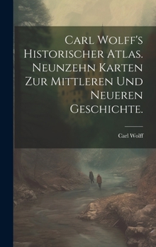 Hardcover Carl Wolff's Historischer Atlas. Neunzehn Karten zur mittleren und neueren Geschichte. [German] Book