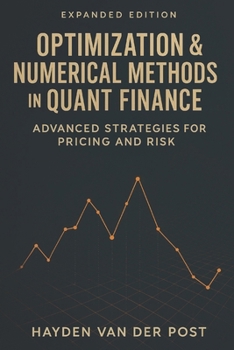 Paperback Optimization & Numerical Methods in Quant Finance: Advanced Strategies for Pricing and Risk: Harnessing Advanced Numerical Techniques for Derivatives Book