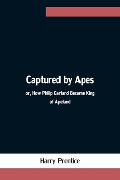 Captured by Apes; or, How Philip Garland Became King of Apeland