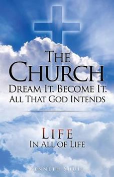 Paperback The Church Dream It. Become It. All That God Intends: In All of Life Book