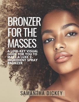 Paperback Bronzer for the Masses: A low-key Visual Guide for you to make a luxe 2-ingredient Spray Bronzer Book