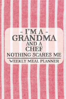I'm a Grandma and a Chef Nothing Scares Me Weekly Meal Planner: Blank Weekly Meal Planner to Write in for Women, Bartenders, Drink and Alcohol Log, ... ... for Women, Wife, Mom, Aunt (6x9 120 pages