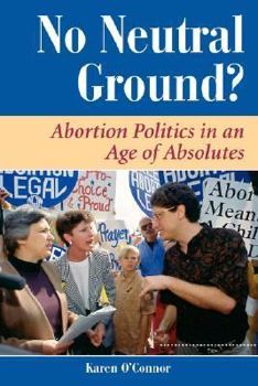 Paperback No Neutral Ground?: Abortion Politics in an Age of Absolutes Book