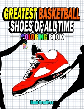 Paperback Greatest Basketball Shoes Of All Time Coloring Book: The Ultimate Sneakers Coloring Book for Basketball Lovers and Sneakerheads of All Ages (Adults, T Book