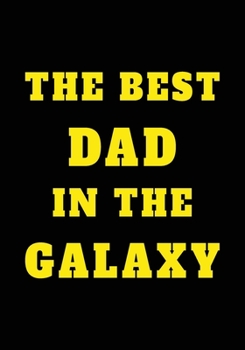 Paperback The Best Dad In The Galaxy: Appreciation Gifts for Dad, strong Father - Lined Blank Notebook Journal gift for the best father in the world - 7x10 Book