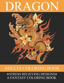 Paperback Dragon Adults Coloring Book: A Super Amazing Dragon Coloring Activity Book for Adults.Relaxation And Meditation Designs, Book Size 8.5"x 11".Great Book