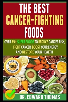 Paperback Best Cancer-Fighting Foods: Over 35+ Super Foods To Reduce Cancer Risk, Fight Cancer, Boost Your Energy, And Restore Your Health Book