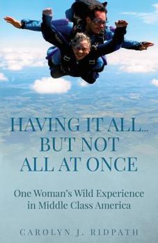 Having It All...But Not All At Once: One Woman's Wild Experience in Middle Class America