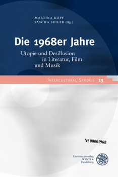 Die 1968er Jahre: Utopie Und Desillusion in Literatur, Film Und Musik