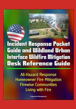 Paperback Incident Response Pocket Guide and Wildland Urban Interface Wildfire Mitigation Desk Reference Guide - All-Hazard Response, Homeowner Fire Mitigation, Book