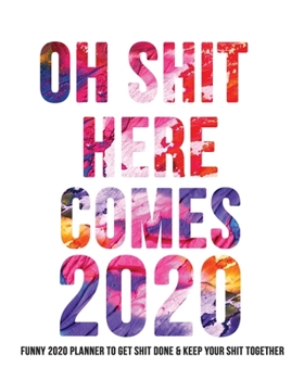 Paperback Oh Shit Here Comes 2020 Planner: Funny Daily Weekly Monthly Yearly 2020 Organizer Diary Calendar Planner Book