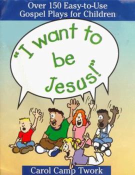 Paperback "I Want to Be Jesus!": Over 150 Easy-To-Use Gospel Plays for Children Book