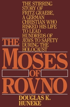 Paperback The Moses of Rovno: The Stirring Story of Fritz Graebe, a German Christian Who Risked His Life to Lead Hundreds of Jews to Safety During the Holocaust Book