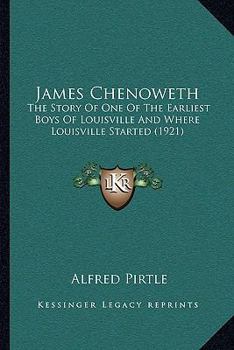 Paperback James Chenoweth: The Story Of One Of The Earliest Boys Of Louisville And Where Louisville Started (1921) Book