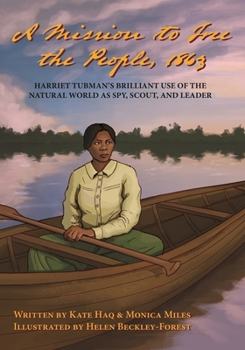A Mission To Free The People, 1863: Harriet Tubman’s Brilliant Use of The Natural World As A Spy, Scout and Leader