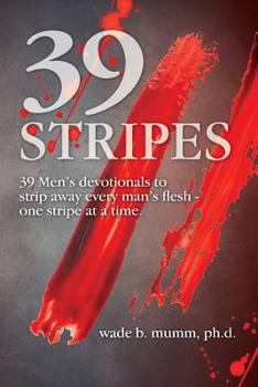 Paperback 39 Stripes: 39 Men's devotionals to strip away every man's flesh - one stripe at a time Book
