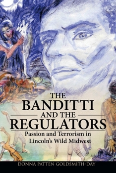 Paperback The Banditti and the Regulators: Passion and Terrorism in Lincoln's Wild Midwest Book