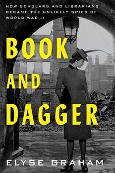 Hardcover Book and Dagger: How Scholars and Librarians Became the Unlikely Spies of World War II Book