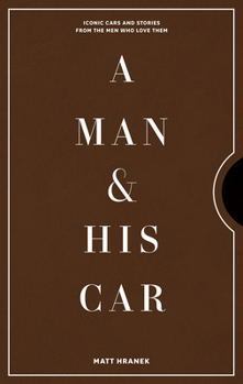 Hardcover A Man & His Car: Iconic Cars and Stories from the Men Who Love Them Book
