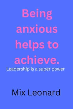 Paperback Being anxious helps to achieve: Leadership is a super power Book