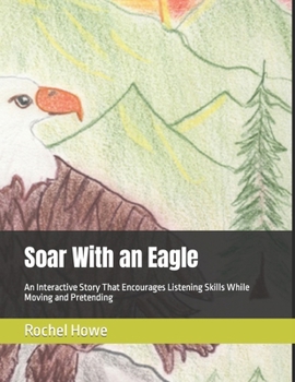 Paperback Soar With an Eagle: An Interactive Story That Encourages Listening Skills While Moving and Pretending Book