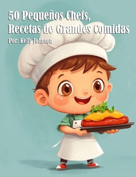50 Pequeños Chefs, Recetas de Grandes Comidas (Spanish Edition)