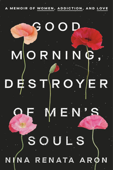 Hardcover Good Morning, Destroyer of Men's Souls: A Memoir of Women, Addiction, and Love Book