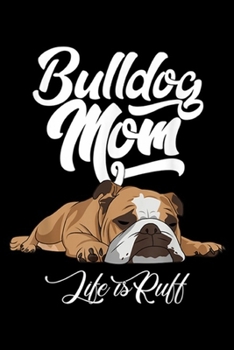 Paperback Bulldog Mom Life Is Ruff: Funny English Bulldog Bulldog Mom Life Is Ruff Journal/Notebook Blank Lined Ruled 6x9 100 Pages Book