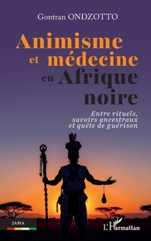 Animisme et médecine en Afrique noire: Entre rituels, savoirs ancestraux et quête de guérison (Jama) (French Edition)