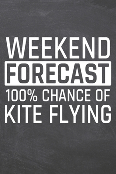 Weekend Forecast 100% Chance of Kite Flying: Kite Flying Notebook, Planner or Journal | Size 6 x 9 | 110 Dot Grid Pages | Office Equipment, Supplies, ... Flying Gift Idea for Christmas or Birthday