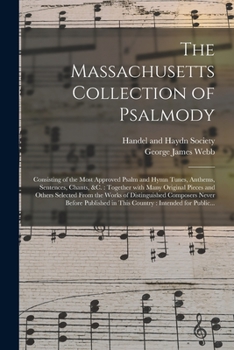 Paperback The Massachusetts Collection of Psalmody: Consisting of the Most Approved Psalm and Hymn Tunes, Anthems, Sentences, Chants, &c.: Together With Many Or Book