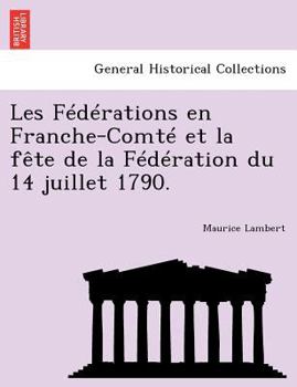 Paperback Les Federations En Franche-Comte Et La Fete de La Federation Du 14 Juillet 1790. [French] Book