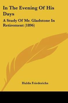 Paperback In The Evening Of His Days: A Study Of Mr. Gladstone In Retirement (1896) Book